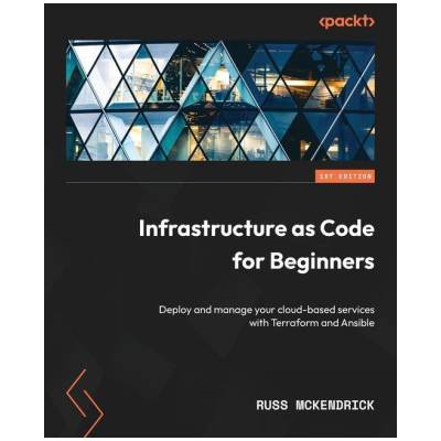 Infrastructure as Code for Beginners: Deploy and manage your cloud-based services with Terraform and Ansible | Russ McKendrick