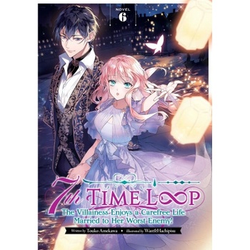 7th Time Loop: The Villainess Enjoys a Carefree Life Married to Her Worst Enemy! Light Novel Vol. 6