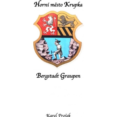 Horní město Krupka ve starých pramenech: Bergstadt Graupen in alten Quellen - Hermann Hallwich, Franz Brosche, Franz Uhlik, Wilhelm Focke, Karl Rudolph