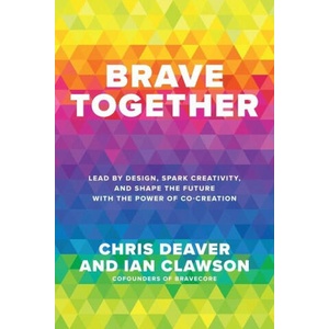 Brave Together: Lead by Design, Spark Creativity, and Shape the Future with the Power of Co-Creation | Ian Clawson (2023)