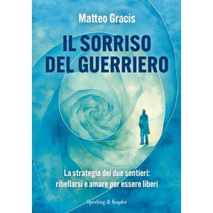 sorriso del guerriero. La strategia dei due sentieri: ribellarsi e amare per essere liberi | Matteo Gracis (2026)