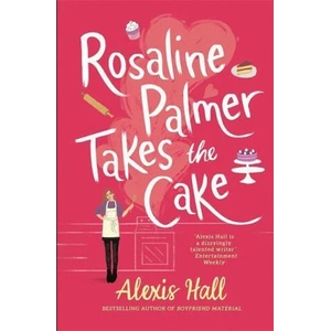 Rosaline Palmer Takes the Cake: by the author of Boyfriend Material | Alexis Hall (ISBN: 9780349429939)