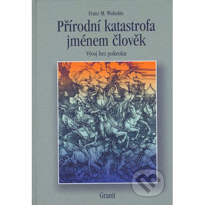 Přírodní katastrofa jménem člověk - Fr. M. Wuketits