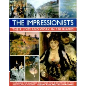 Impressionists: Their Lives and Work in 350 Images | Robert Katz (2016)