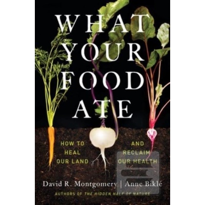 What Your Food Ate: How to Heal Our Land and Reclaim Our Health Montgomery David R.
