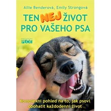 Ten nej život pro vašeho psa - Komplexní pohled na to, jak psovi obohatit každodenní život - Benderová Allie, Strongová Emily,