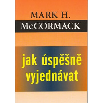 Jak úspěšně vyjednávat - McCormack Mark H.