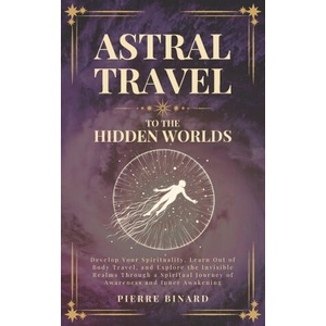 Astral Travel to the Hidden Worlds | Pierre Binard (2026)