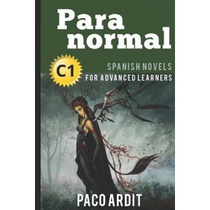 Spanish Novels: Paranormal (Spanish Novels for Advanced Learners - C1) | Paco Ardit (ISBN: 9781520478784)