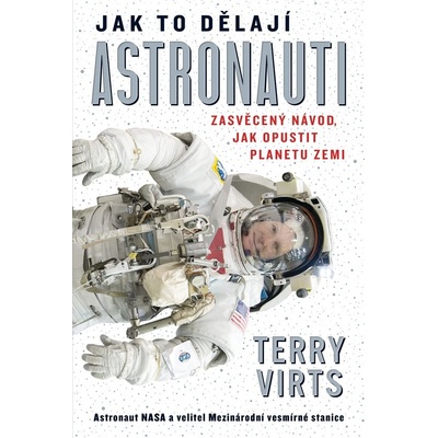 Jak to dělají astronauti. Zasvěcený návod, jak opustit planetu Zemi - Terry Virts