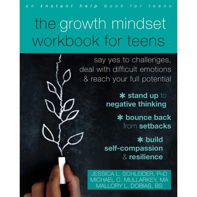 The Growth Mindset Workbook for Teens: Say Yes to Challenges, Deal with Difficult Emotions, and Reach Your Full Potential (Schleider Jessica L.)