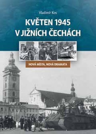 Květen 1945 v jižních Čechách - Nová místa, nová dramata od 160 Kč