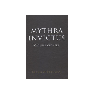 Mythra Invictus - O údele človeka - Radoslav Rochallyi