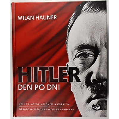 Hitler den po dni - Úplný životopis slovem a obrazem - Hauner Milan