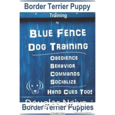 Border Terrier Puppy Training By Blue Fence Dog Training, Obedience - Behavior, Commands - Socialize, Hand Cues Too! Border Terrier Puppies | Douglas K. Naiyn