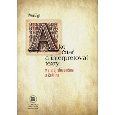 Ako čítať a interpretovať texty v starej slovenčine a češtine - Pavol Žigo