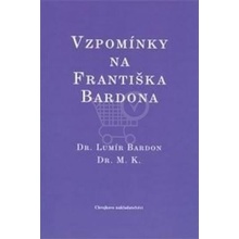 Vzpomínky na Františka Bardona - Dr. Lumír Bardon, Dr. M. K