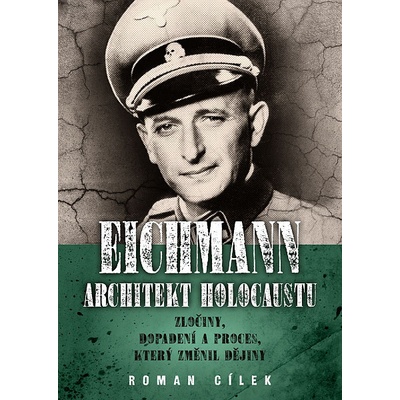 Eichmann: Architekt holocaustu: Zločiny, dopadení a proces, který změnil dějiny - Roman Cílek