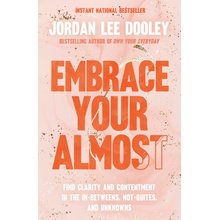 Embrace Your Almost: Find Clarity and Contentment in the In-Betweens, Not-Quites, and Unknowns Dooley Jordan LeePaperback