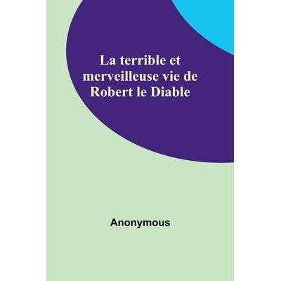 La terrible et merveilleuse vie de Robert le Diable" - ""