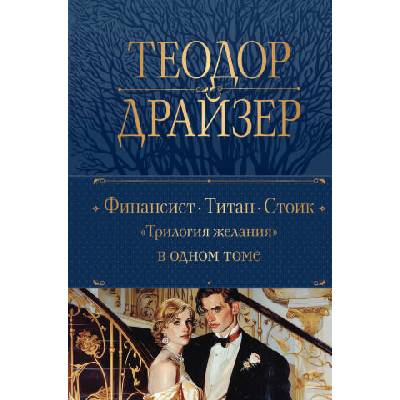 Финансист. Титан. Стоик. "Трилогия желания" в одном томе | Теодор Драйзер