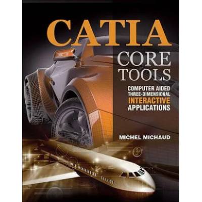 CATIA Core Tools: Computer Aided Three-Dimensional Interactive Application | Michel Michaud