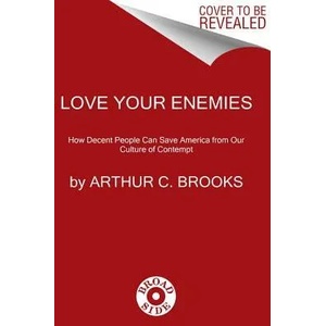 Love Your Enemies: How Decent People Can Save America from Our Culture of Contempt | Arthur C. Brooks (ISBN: 9780062883759)