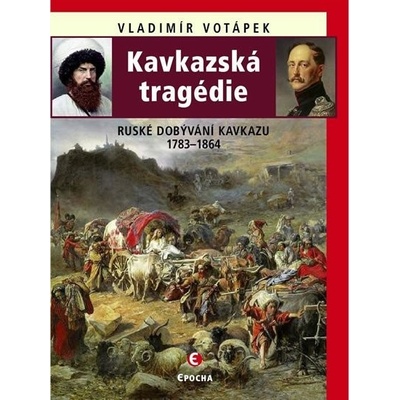Kavkazská tragédie - Ruské dobývání Kavkazu v letech 1783-1864 - Vladimír Votápek