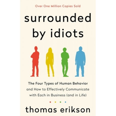 Surrounded by Idiots: The Four Types of Human Behavior and How to Effectively Communicate with Each in Business and in Life