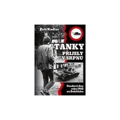 Tanky přijely v srpnu - Osudové dny roku 1968 na Dobříšsku