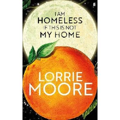 I Am Homeless If This Is Not My Home - Lorrie Moore – Hledejceny.cz