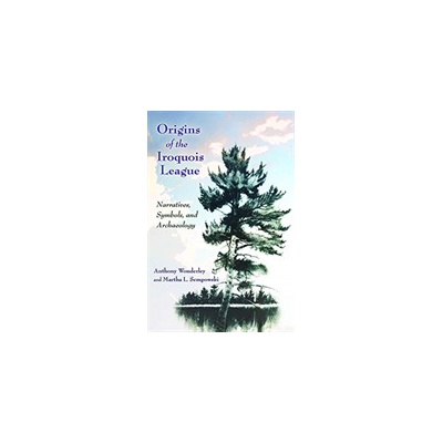 Origins of the Iroquois League: Narratives, Symbols, and Archaeology Wonderley AnthonyPaperback