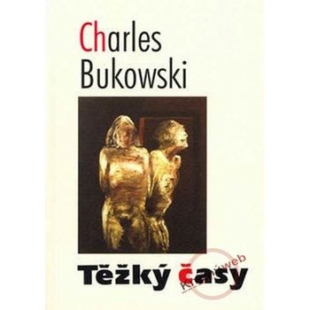 Těžký časy - Charles Bukowski