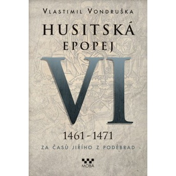 Husitská epopej VI. 1461 -1471 - Za časů Jiřího z Poděbrad V. Vondruška