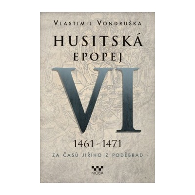 Husitská epopej VI. 1461 -1471 - Za časů Jiřího z Poděbrad V. Vondruška