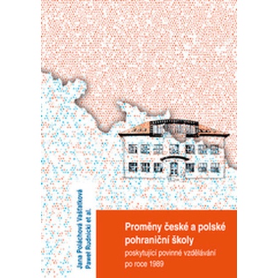 Proměny české a polské pohraniční školy poskytující povinné vzdělávání po r. 1989 - Jana Poláchová Vašťatková, Pawel Rudnicki a kolektív