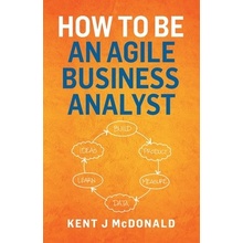 How To Be An Agile Business Analyst McDonald Kent J.Paperback