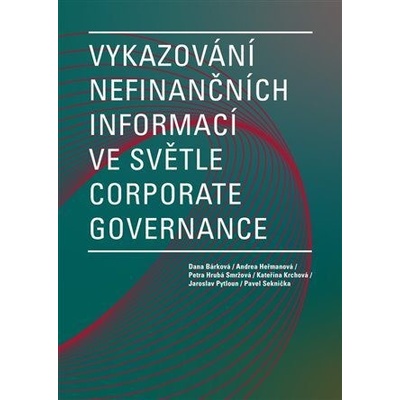 Vykazování nefinančních informací ve světle corporate governance - Bárková Dana, Heřmanová Andrea, Krchová Kateřina, Pytloun Jaroslav, Seknička Pavel, Smržová Petra Hrubá