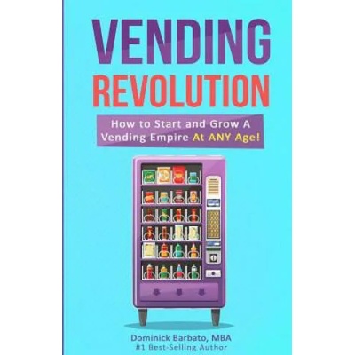 Vending Revolution! : How To Start & Grow A Vending Empire At Any Age! (vending business, vending machines, how to guide for vending busines | Dominick Barbato