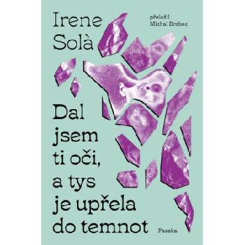 Dal jsem ti oči, a tys je upřela do temnot - Irene Sola