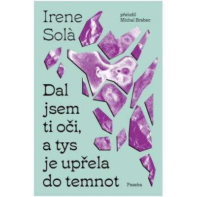 Dal jsem ti oči, a tys je upřela do temnot - Irene Sola