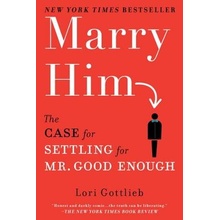 Marry Him: The Case for Settling for Mr. Good Enough Gottlieb LoriPaperback