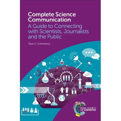 Complete Science Communication: A Guide to Connecting with Scientists, Journalists and the Public Fortenberry Ryan C.