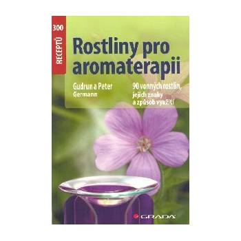 Rostliny pro aromaterapii - 90 vonných rostlin, jejich znaky a způsob využití - Germann Gudrun a Peter