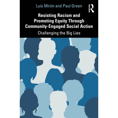 Resisting Racism and Promoting Equity Through Community-Engaged Social Action - Miron, Luis (University of Holy Cross, USA) a Green, Paul (University of California, Riverside a USA)