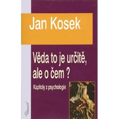 Věda to je určitě ale o čem? Kapitoly z psychol. - Kosek Jan