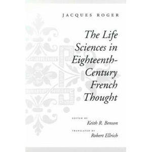 Life Sciences in Eighteenth-Century French Thought | Jacques Roger (ISBN: 9780804725781)