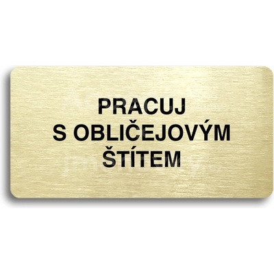 ACCEPT Piktogram PRACUJ S OBLIČEJOVÝM ŠTÍTEM - zlatá tabulka - černý tisk bez rámečku