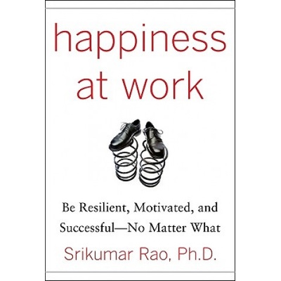 Happiness at Work: Be Resilient, Motivated, and Successful - No Matter What | Srikumar Rao