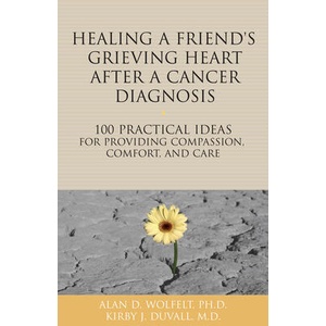 Healing a Friend or Loved One's Grieving Heart After a Cancer Diagnosis | Alan D Wolfelt (ISBN: 9781617222030)